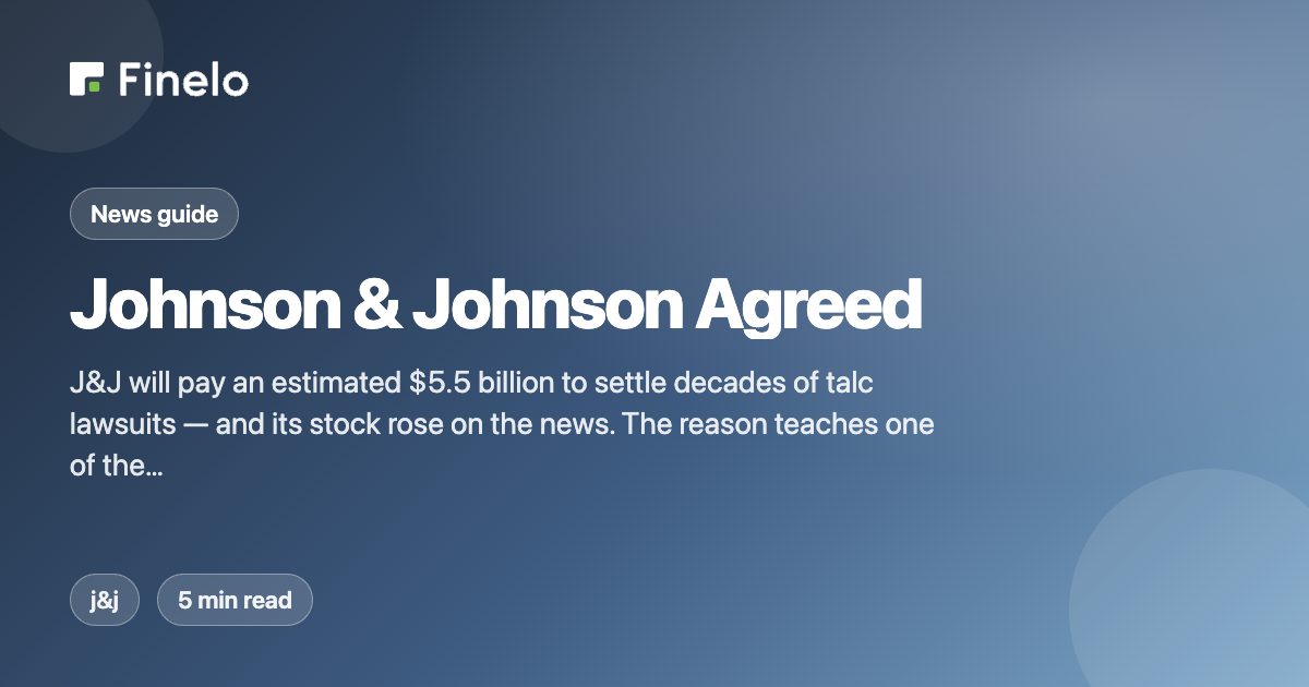 Johnson & Johnson Agreed to Pay $5.5 Billion. Its Stock Went UP. Here's Why That's Not Crazy. — Finelo Blog