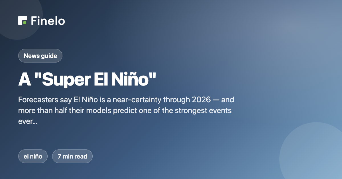 A "Super El Niño" Is Coming — and Wall Street Is Already Betting on Your Grocery Bill — Finelo Blog